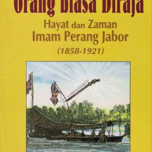Orang Biasa Diraja : Hayat dan Zaman Imam Perang Jobor (1858-1921)