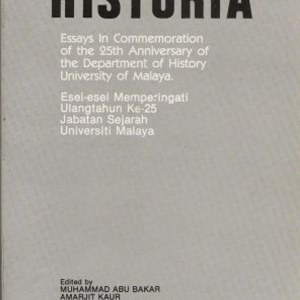 Historia : Essays in Commemoration of the 25th Anniversary of the Department of History University of Malaya.