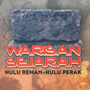WARISAN SEJARAH HULU REMAN – HULU PERAK